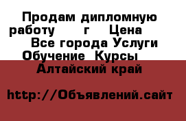 Продам дипломную работу 2017 г  › Цена ­ 5 000 - Все города Услуги » Обучение. Курсы   . Алтайский край